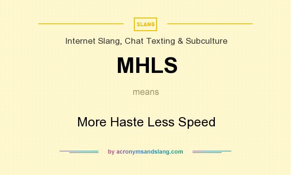 What does MHLS mean? It stands for More Haste Less Speed