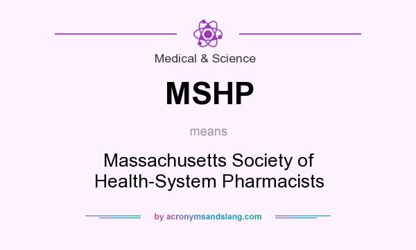 What does MSHP mean? It stands for Massachusetts Society of Health-System Pharmacists