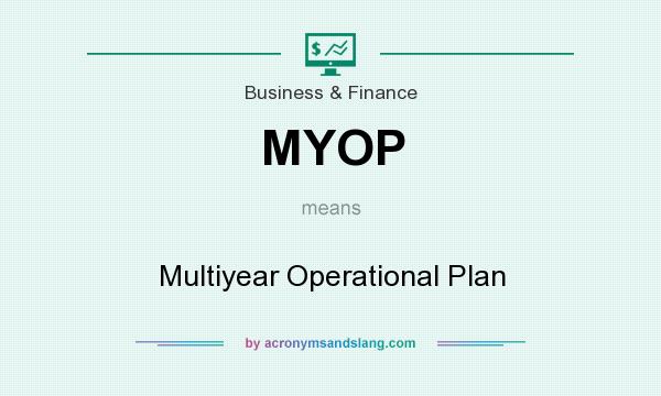 What does MYOP mean? It stands for Multiyear Operational Plan