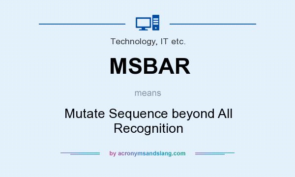 What does MSBAR mean? It stands for Mutate Sequence beyond All Recognition