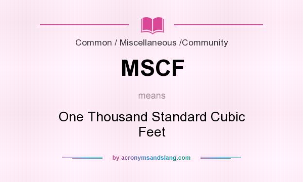 What does MSCF mean? It stands for One Thousand Standard Cubic Feet