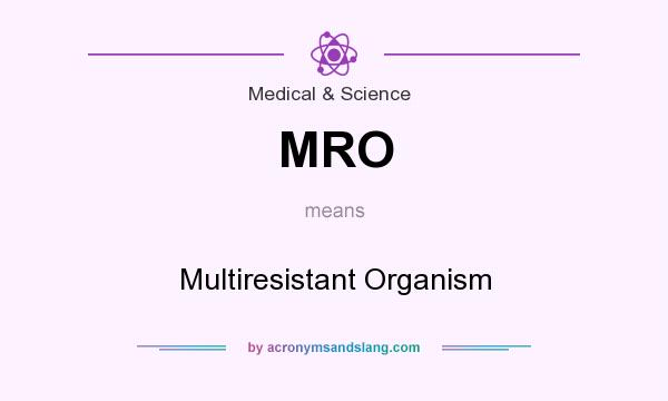 What does MRO mean? It stands for Multiresistant Organism