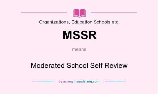 What does MSSR mean? It stands for Moderated School Self Review