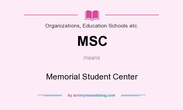 What does MSC mean? It stands for Memorial Student Center