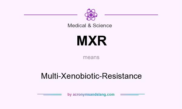 What does MXR mean? It stands for Multi-Xenobiotic-Resistance