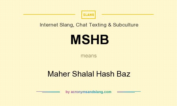 What does MSHB mean? It stands for Maher Shalal Hash Baz
