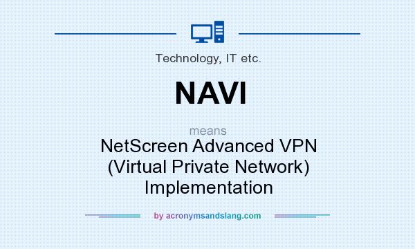 What does NAVI mean? It stands for NetScreen Advanced VPN (Virtual Private Network) Implementation
