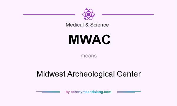 What does MWAC mean? It stands for Midwest Archeological Center