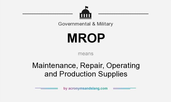 What does MROP mean? It stands for Maintenance, Repair, Operating and Production Supplies