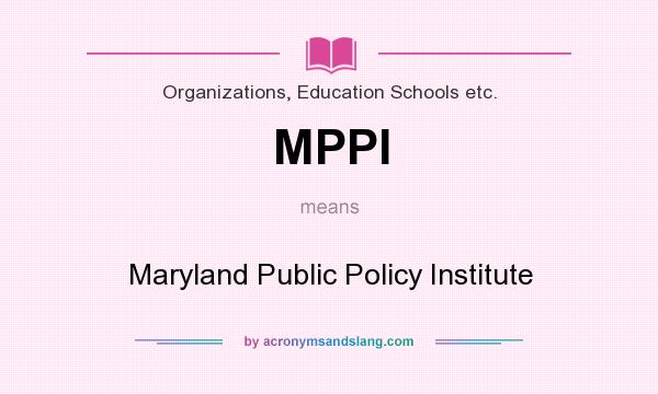 What does MPPI mean? It stands for Maryland Public Policy Institute