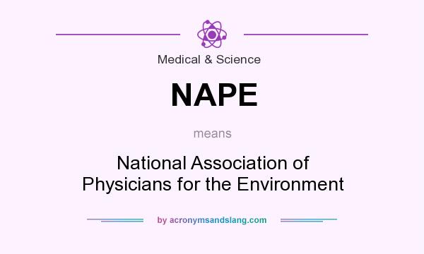 What does NAPE mean? It stands for National Association of Physicians for the Environment