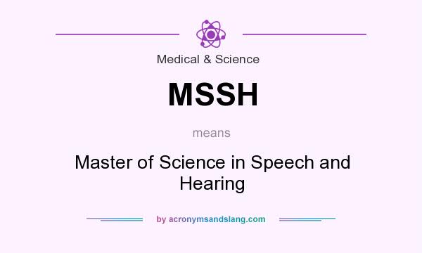What does MSSH mean? It stands for Master of Science in Speech and Hearing