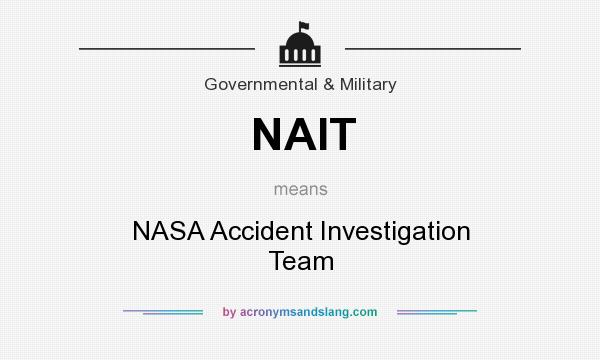 What does NAIT mean? It stands for NASA Accident Investigation Team