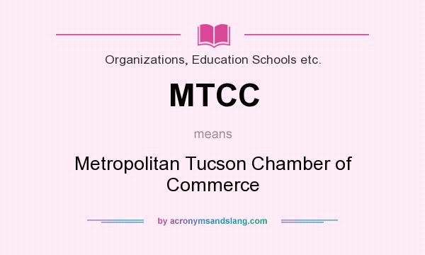 What does MTCC mean? It stands for Metropolitan Tucson Chamber of Commerce