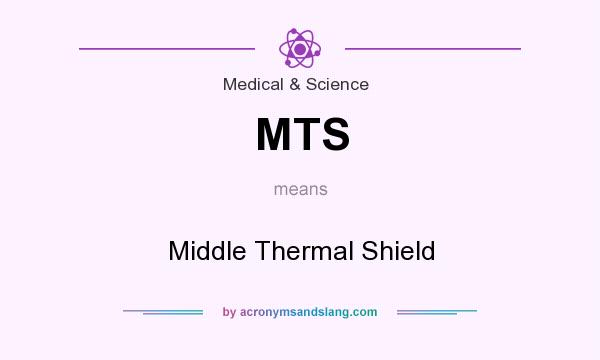 What does MTS mean? It stands for Middle Thermal Shield