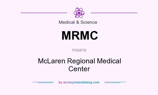 What does MRMC mean? It stands for McLaren Regional Medical Center