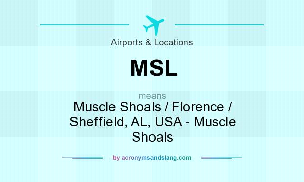 What does MSL mean? It stands for Muscle Shoals / Florence / Sheffield, AL, USA - Muscle Shoals