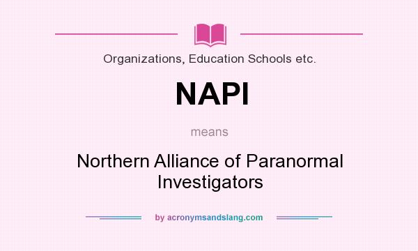 What does NAPI mean? It stands for Northern Alliance of Paranormal Investigators