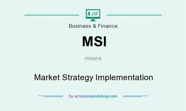 What does MSI mean? It stands for Market Strategy Implementation