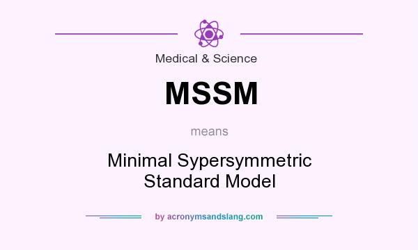What does MSSM mean? It stands for Minimal Sypersymmetric Standard Model