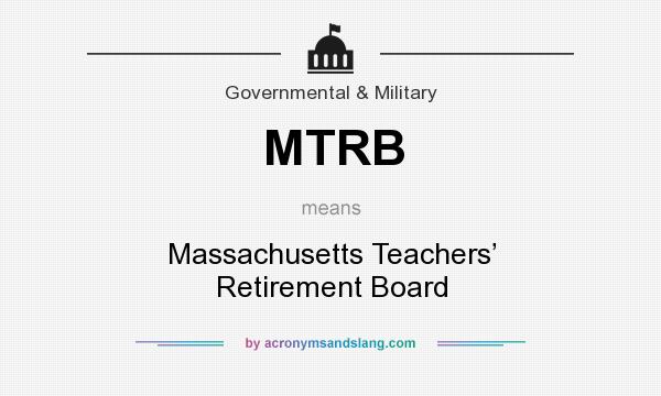 What does MTRB mean? It stands for Massachusetts Teachers’ Retirement Board