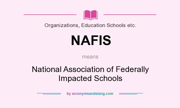 What does NAFIS mean? It stands for National Association of Federally Impacted Schools