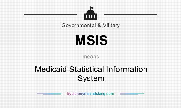 What does MSIS mean? It stands for Medicaid Statistical Information System