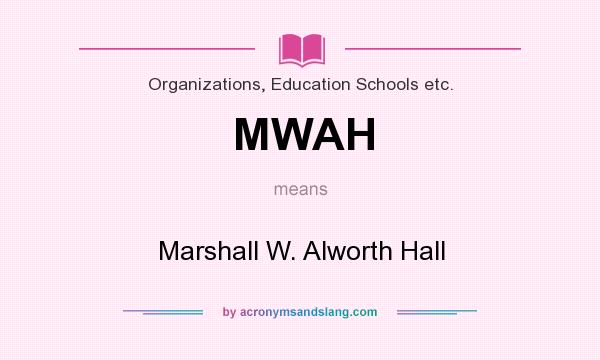 What does MWAH mean? It stands for Marshall W. Alworth Hall