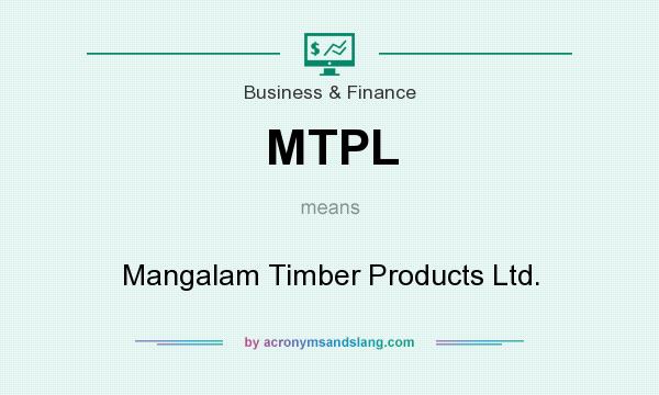 What does MTPL mean? It stands for Mangalam Timber Products Ltd.