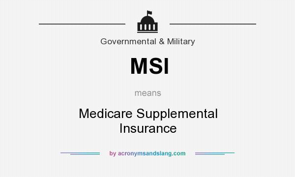 What does MSI mean? It stands for Medicare Supplemental Insurance