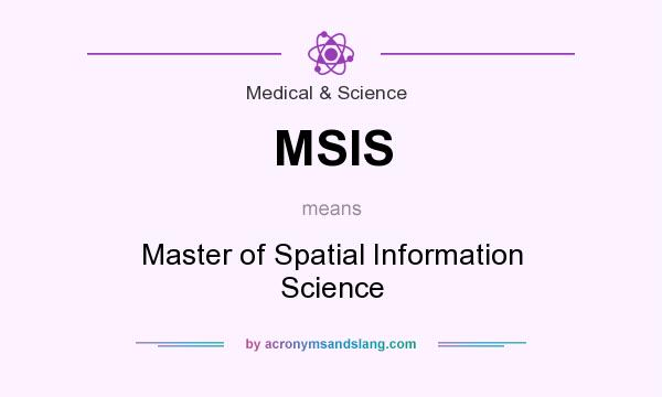 What does MSIS mean? It stands for Master of Spatial Information Science