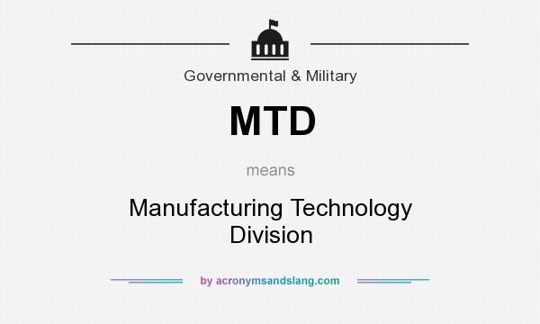 What does MTD mean? It stands for Manufacturing Technology Division