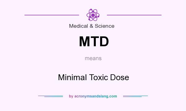What does MTD mean? It stands for Minimal Toxic Dose