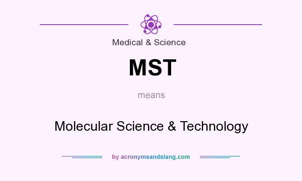 What does MST mean? It stands for Molecular Science & Technology