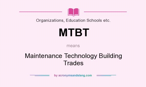 What does MTBT mean? It stands for Maintenance Technology Building Trades