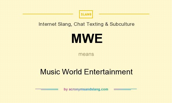 What does MWE mean? It stands for Music World Entertainment