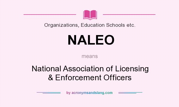 What does NALEO mean? It stands for National Association of Licensing & Enforcement Officers
