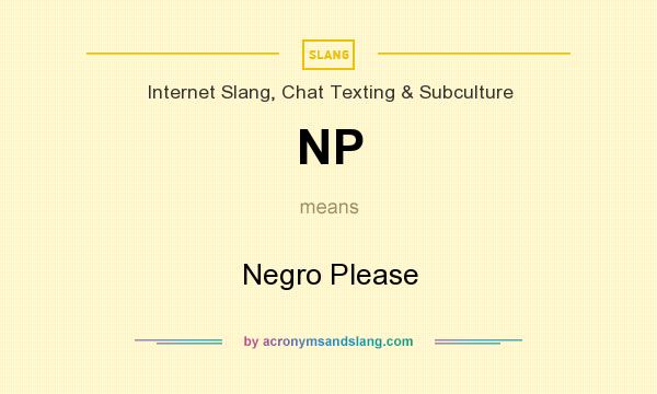 What does NP mean? It stands for Negro Please
