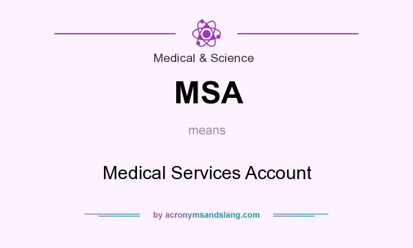 What does MSA mean? It stands for Medical Services Account