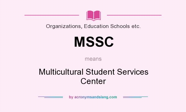 What does MSSC mean? It stands for Multicultural Student Services Center