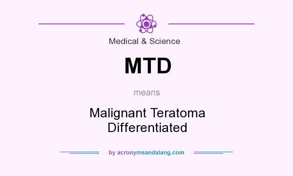 What does MTD mean? It stands for Malignant Teratoma Differentiated