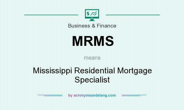 What does MRMS mean? It stands for Mississippi Residential Mortgage Specialist