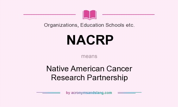 What does NACRP mean? It stands for Native American Cancer Research Partnership