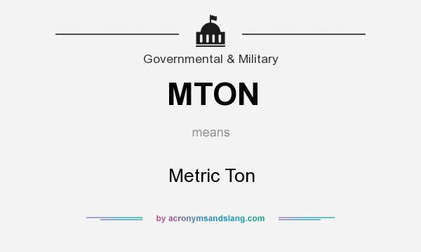What does MTON mean? It stands for Metric Ton