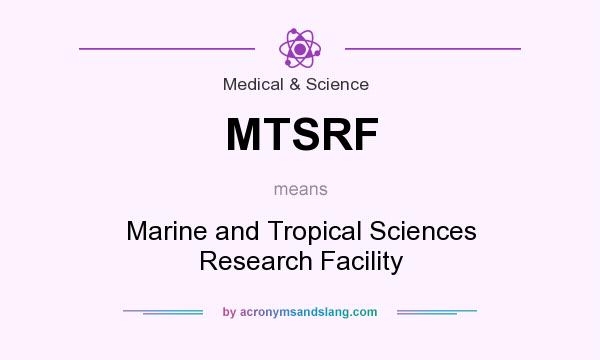 What does MTSRF mean? It stands for Marine and Tropical Sciences Research Facility