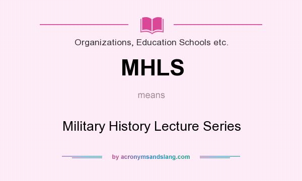 What does MHLS mean? It stands for Military History Lecture Series