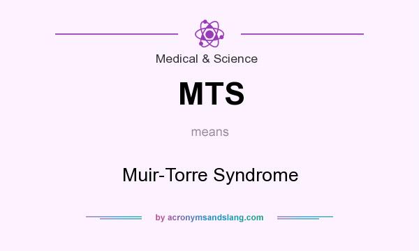 What does MTS mean? It stands for Muir-Torre Syndrome