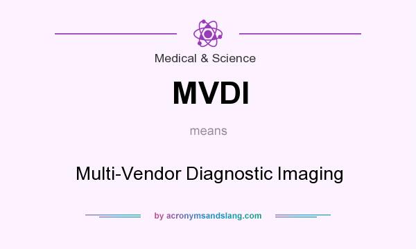 What does MVDI mean? It stands for Multi-Vendor Diagnostic Imaging