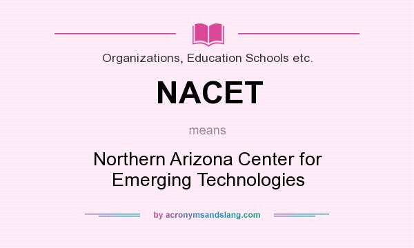 What does NACET mean? It stands for Northern Arizona Center for Emerging Technologies