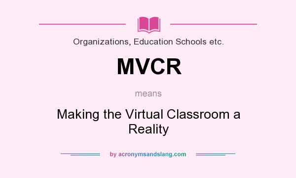 What does MVCR mean? It stands for Making the Virtual Classroom a Reality